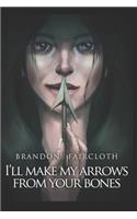 I'll Make My Arrows From Your Bones