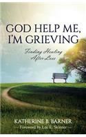 God Help Me, I'm Grieving: Finding Healing After Loss