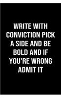 Write With Conviction Pick A Side and Be Bold and If You're Wrong Admit It: A softcover blank lined journal to jot down ideas, memories, goals, and anything else that comes to mind.