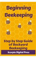 Beginning Beekeeping: Step by Step Guide of Backyard Beekeeping