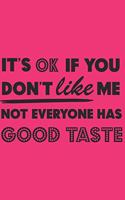 It's Ok If You Don't Like Me Not Everyone Has Good Taste: Gag Gift: Funny Saying Cover: Lined Notebook: Journal To Write In.