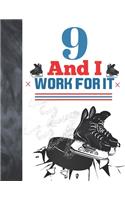 9 And I Work For It