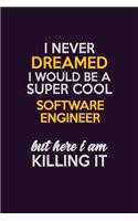 I Never Dreamed I Would Be A Super cool software engineer But Here I Am Killing It: Career journal, notebook and writing journal for encouraging men, women and kids. A framework for building your career.