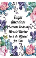 Flight Attendant Because Badass Miracle Worker Isn't An Official Job Title: Blank Lined Journal For Flight Attendant Appreciation Gifts Floral Notebook