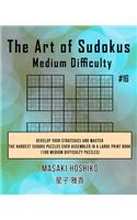 The Art of Sudokus Medium Difficulty #16: Develop Your Strategies And Master The Hardest Sudoku Puzzles Ever Assembled In A Large Print Book (100 Medium Difficulty Puzzles)