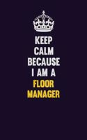 Keep Calm Because I Am A Floor Manager: Motivational and inspirational career blank lined gift notebook with matte finish