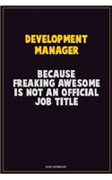 Development Manager, Because Freaking Awesome Is Not An Official Job Title: Career Motivational Quotes 6x9 120 Pages Blank Lined Notebook Journal