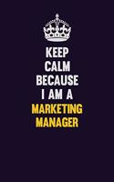 Keep Calm Because I Am A Marketing Manager: Motivational and inspirational career blank lined gift notebook with matte finish