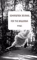 COMPOSITION JOURNAL FOR A BALLERINA. BALLET AND DANCE JOURNAl. 120 LINED PAGES: Journal.Diary. Notebook. Agenda
