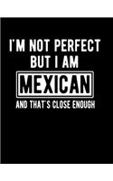 I'm Not Perfect But I Am Mexican And That's Close Enough