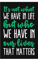 It's Not What We Have In Life But Who We Have In Our Lives That Matters: Blank Lined And Dot Grid Paper Notebook for Writing /110 pages /6"x9"