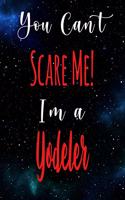 You Can't Scare Me! I'm A Yodeler: The perfect gift for the professional in your life - Funny 119 page lined journal!