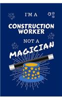 I'm A Construction Worker Not A Magician