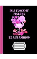In a Flock of Pigeons Be a Flamingo Composition Notebook
