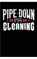 Pipe Down I'm Cleaning