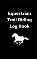 Equestrian Trail Riding Log Book: 5 X 8 - 100 Pages - Horse Trail Riding Log Book with Map Page, Log Page, Lined Trail Notes Pages. Great for Students and Guides to Give as Gifts to 