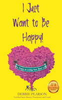 I Just Want to Be Happy!: Six Steps to Living Your Best Life