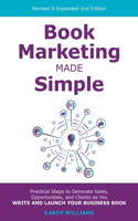 Book Marketing Made Simple: Practical Steps to Generate Sales, Opportunities, and Clients as You Write and Launch Your Business Book