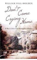 Don't Come Crying Home: A Boy's Life in Dr Barnardo's Homes