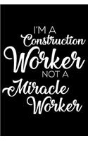 I'm a Construction Worker Not a Miracle Worker: 6x9 Notebook, Ruled, Funny Construction Notebook, Journal for Work, Daily Diary, Planner, Organizer for Construction Workers