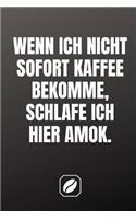 Wenn Ich Nicht Sofort Kaffee Bekomme, Schlafe Ich Hier Amok.: Notizbuch - A5 - 120 Seiten Mit Dot Grid - Planer Handlich - Kaffee Kult Spruch - Kaffeklatsch - Schönes Dankeschön - Deko - Art - Blanko - Für Freu