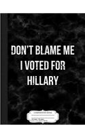 Don't Blame Me I Voted for Hillary Composition Notebook