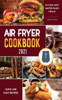 Air Fryer Cookbook for Beginners 2021: Quick and Easy Recipes to cook Most Wanted Family Meals!