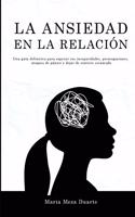 La ansiedad en la relación: Una guía definitiva para superar tus inseguridades, preocupaciones, ataques de pánico y dejar de sentirte estancado