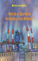 What on Earth Is Polluting Our Planet?: (What on Earth Is...)