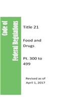Code Of Federal Regulations Title 21, Food and Drugs, Pt. 300 to 499, Revised as of April 1, 2017