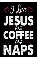 I Love Jesus and Coffee and Naps: Funny Coffee and Jesus Lover Cute Notebook