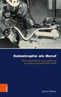 Katastrophe als Beruf: Die bundesdeutsche arzteschaft und der nukleare Ernstfall (19501990)