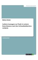 Luthers Aussagen zur Taufe in seinen Katechismen und den Schmalkaldischen Artikeln: (German)