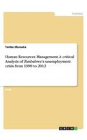 Human Resources Management. A critical Analysis of Zimbabwe's unemployment crisis from 1990 to 2012