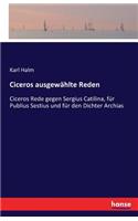 Ciceros ausgewählte Reden: Ciceros Rede gegen Sergius Catilina, für Publius Sestius und für den Dichter Archias(German)