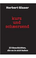 kurz und schmerzend: 23 Geschichten, die es in sich haben