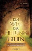 Den Weg der Heilung gehen: Die Heilung der psychischen Ursachen von Krankheiten und Beschwerden