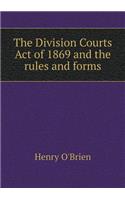The Division Courts Act of 1869 and the rules and forms
