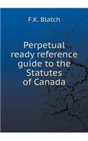 Perpetual Ready Reference Guide to the Statutes of Canada