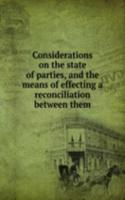Considerations on the state of parties, and the means of effecting a reconciliation between them