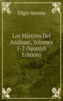 Los Martires Del Anahuac, Volumes 1-2 (Spanish Edition)