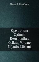 Opera: Cum Optimis Exemplaribus Collata, Volume 3 (Latin Edition)