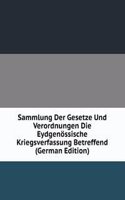 Sammlung Der Gesetze Und Verordnungen Die Eydgenossische Kriegsverfassung Betreffend (German Edition)