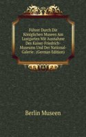 Fuhrer Durch Die Koniglichen Museen Am Lustgarten Mit Ausnahme Des Kaiser-Friedrich-Museums Und Der National-Galerie . (German Edition)