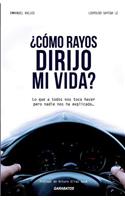 Â¿cÃ³mo Rayos Dirijo Mi Vida?: Lo Que a Todos Nos Toca Hacer Pero Nadie Nos Ha Explicado