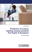 Predictors of Leisure reading among standard five Pupils in Bungoma