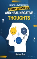 How To Love Yourself, Be Happy With Your Life And Heal Negative Thoughts