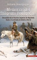 Memorias del Sargento Bourgogne: Granadero de la Guardia Imperial de Napoleon. Rusia y la retirada de Moscu 1812-13