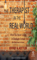 Therapist in the Real World: What You Never Learn in Graduate School (But Really Need to Know)