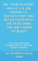 Incontrovertible Proofs of the Divinity of Blessed Mary and Blessed Joseph as the Holy Spirit and the Father Almighty